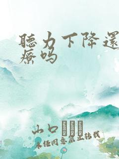 听力下降还能治疗吗