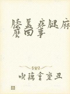 膝盖疼腿麻是怎么回事