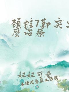 颈椎7节突出怎么治疗