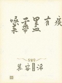 嗓子里有痰咳出来带血