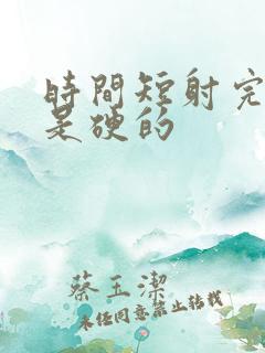 时间短射完精还是硬的