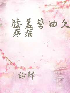 膝盖弯曲久了会疼痛