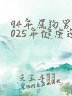 94年属狗男2025年健康运势