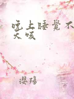 晚上睡觉不咳白天咳