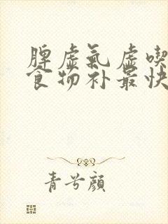 脾虚气虚吃什么食物补最快