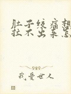 肚子绞痛想拉屎拉不出来怎么回事