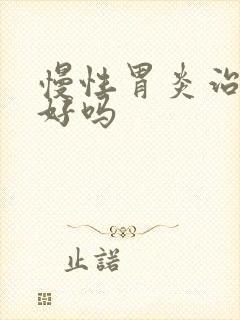 慢性胃炎治疗的好吗