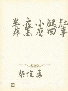 半夜小腿肚抽筋疼怎么回事