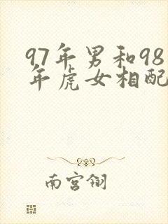 97年男和98年虎女相配吗