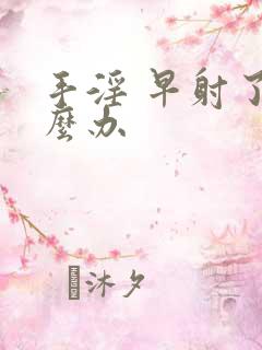 手淫 早射了怎么办