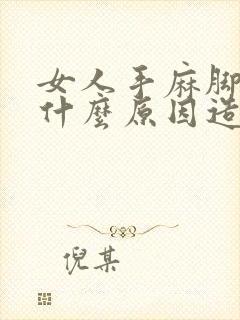 女人手麻脚麻是什么原因造成的呢