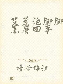 艾叶泡脚脚痒是怎么回事