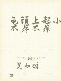 龟头上起小疙瘩不疼不痒