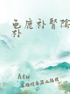 龟鹿补肾阴阳同补