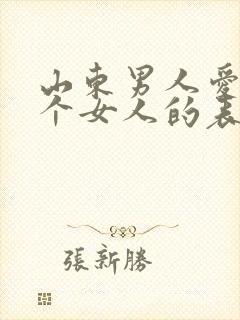 山东男人爱上一个女人的表现