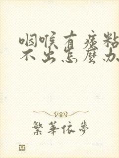 咽喉有痰粘着咳不出怎么办