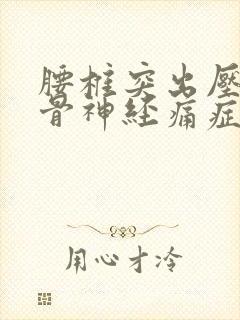 腰椎突出压迫坐骨神经痛症状