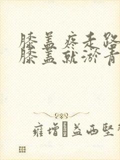 膝盖疼走路多了膝盖就淤青了怎么回事