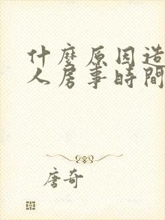 什么原因造成男人房事时间短