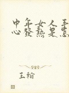 中年女人手心脚心发热是怎么回事