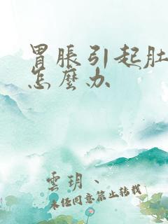 胃胀引起肚子胀怎么办