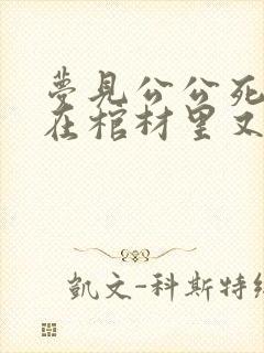 梦见公公死了躺在棺材里又复活了