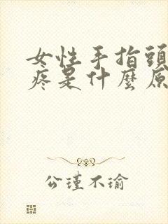 女性手指头关节疼是什么原因