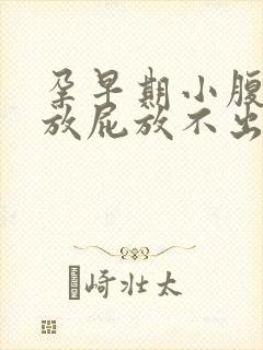 孕早期小腹胀气放屁放不出来