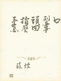 手指头裂口子是怎么回事