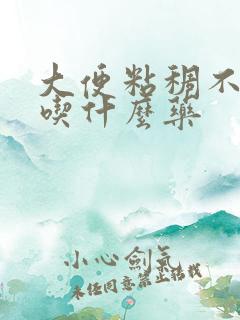 大便粘稠不排便吃什么药