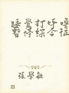 睡觉打呼噜呼吸暂停综合征怎么治疗