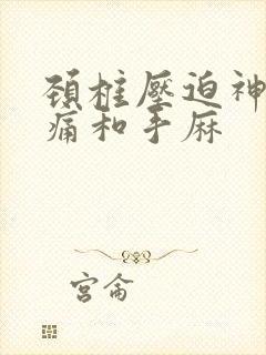 颈椎压迫神经手痛和手麻