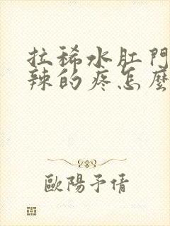 拉稀水肛门火辣辣的疼怎么回事