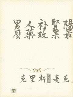 男人补肾阳吃什么药效果最好