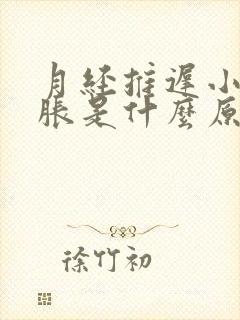 月经推迟小肚子胀是什么原因女性