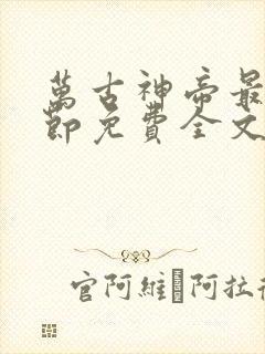 万古神帝最新章节免费全文阅读