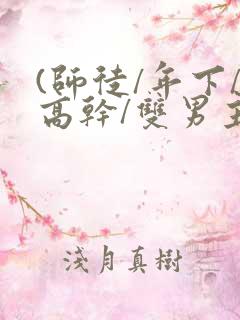 (师徒/年下/高干/双男主)