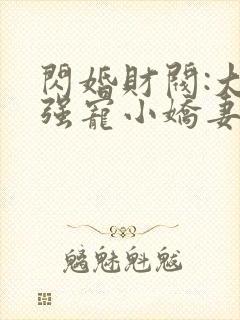 闪婚财阀:大叔强宠小娇妻txt全本下载