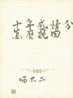 十年感情分手了怎么挽回