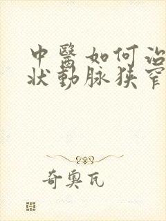 中医如何治疗冠状动脉狭窄