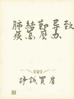 肺结节导致咳黄痰怎么办