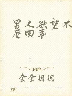 男人欲望不强怎么回事