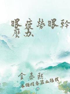 眼疲劳眼干涩怎么办