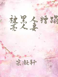 被黑人糟蹋的漂亮人妻