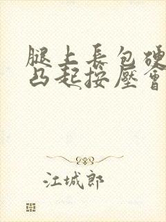 腿上长包硬硬的凸起按压会疼