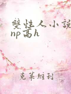 双性人小说纯肉np高h
