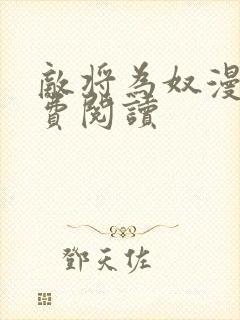 敌将为奴漫画免费阅读