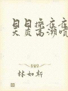 日日操夜夜摸天天爽高潮喷水