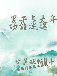 男子多大年龄性功能减退