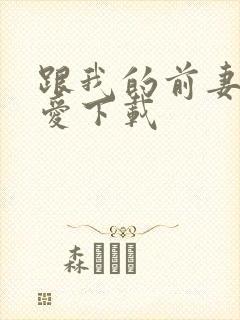 跟我的前妻谈恋爱下载